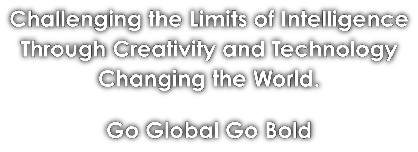 Challenging the Limits of Intelligence Through Creativity and Technology — Changing the World. GO Global, GO BOLD.